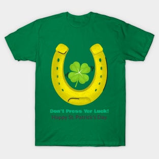 Don't Press Yer Luck!  Happy St. Patrick's Day T-Shirt